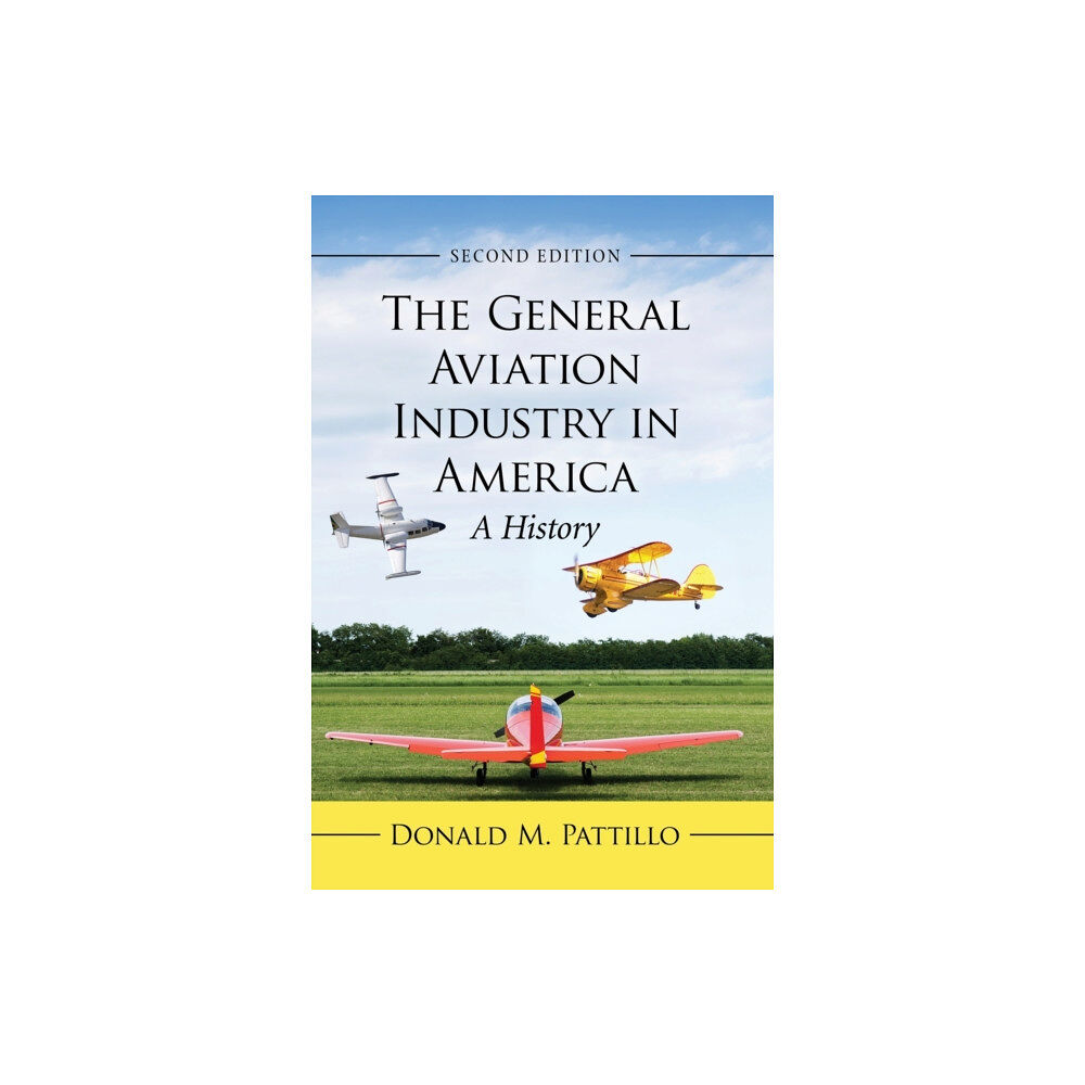 McFarland & Co Inc The General Aviation Industry in America (häftad, eng)