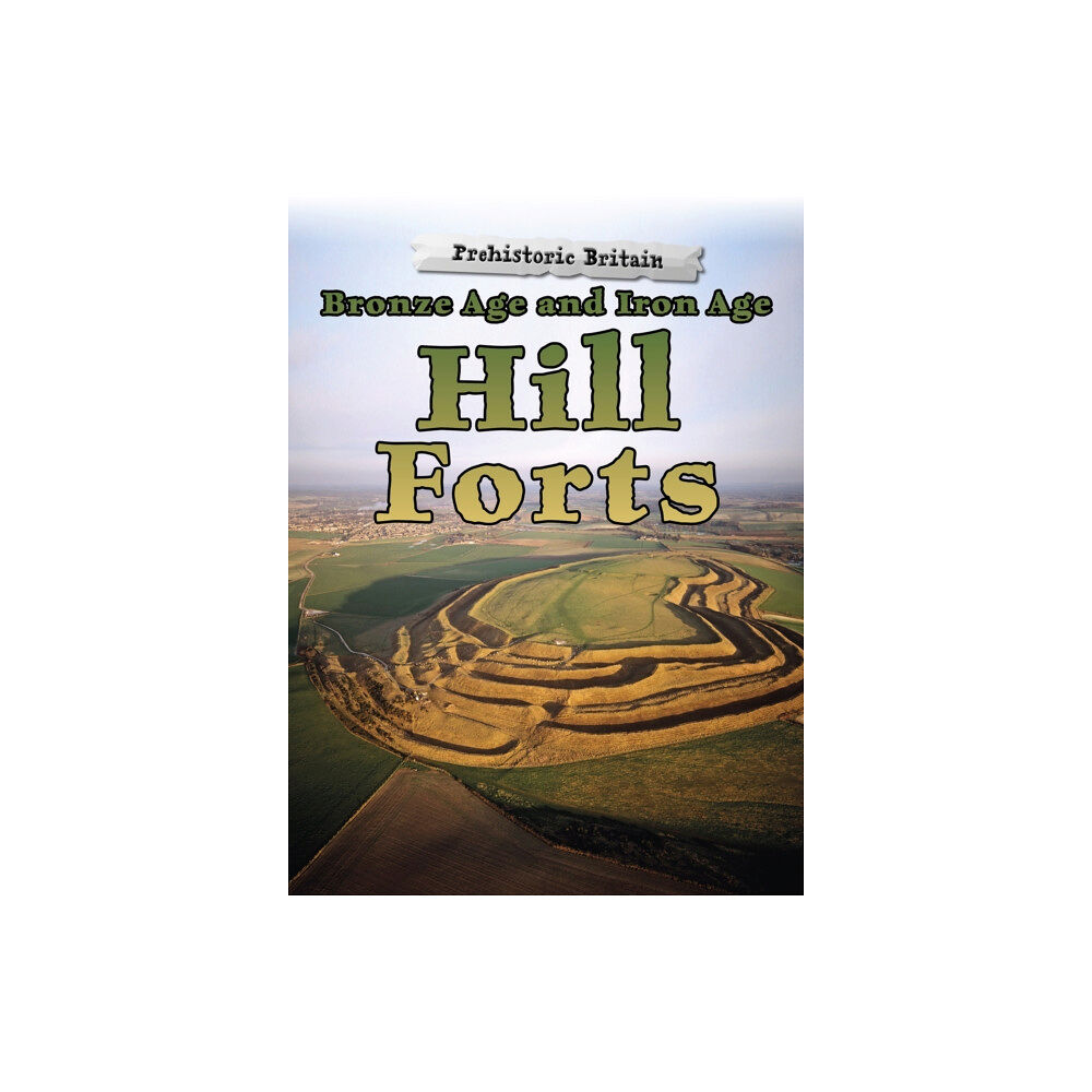 Capstone Global Library Ltd Bronze Age and Iron Age Hill Forts (häftad, eng)