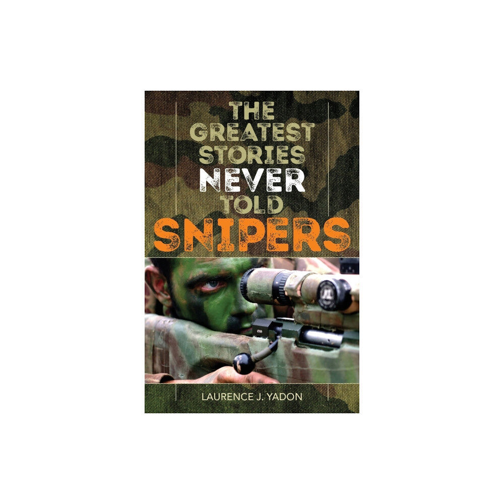 Rowman & littlefield The Greatest Stories Never Told: Snipers (häftad, eng)