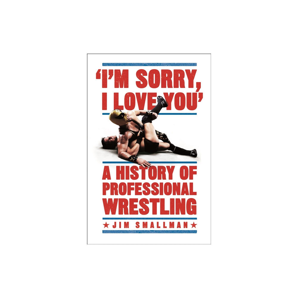 Headline Publishing Group I'm Sorry, I Love You: A History of Professional Wrestling (häftad, eng)