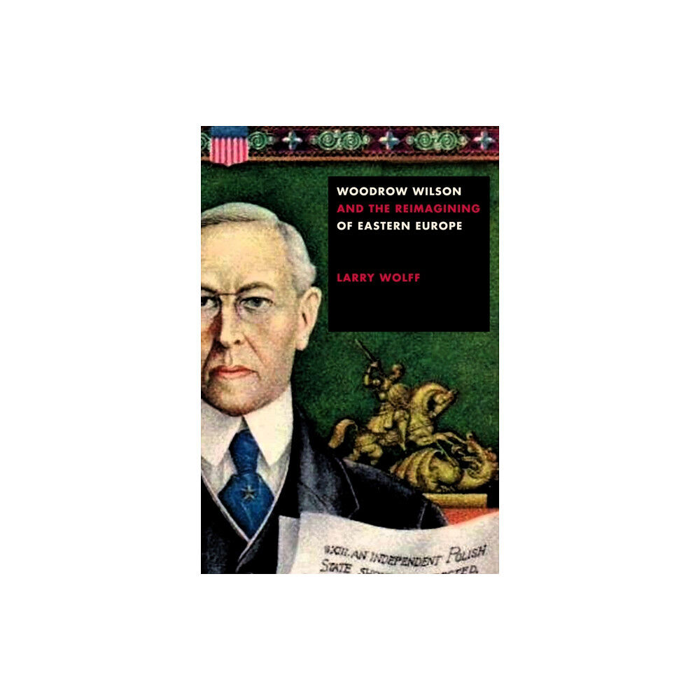 Stanford university press Woodrow Wilson and the Reimagining of Eastern Europe (häftad, eng)