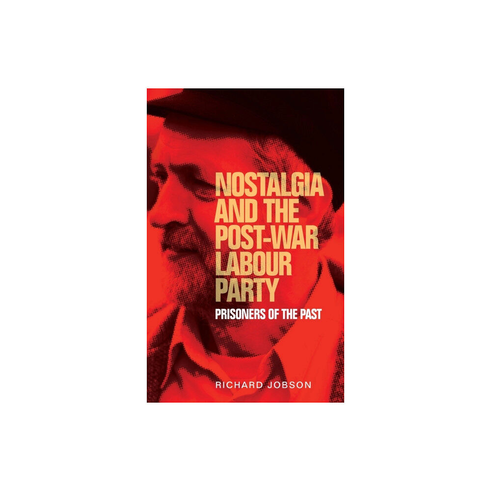 Manchester university press Nostalgia and the Post-War Labour Party (inbunden, eng)