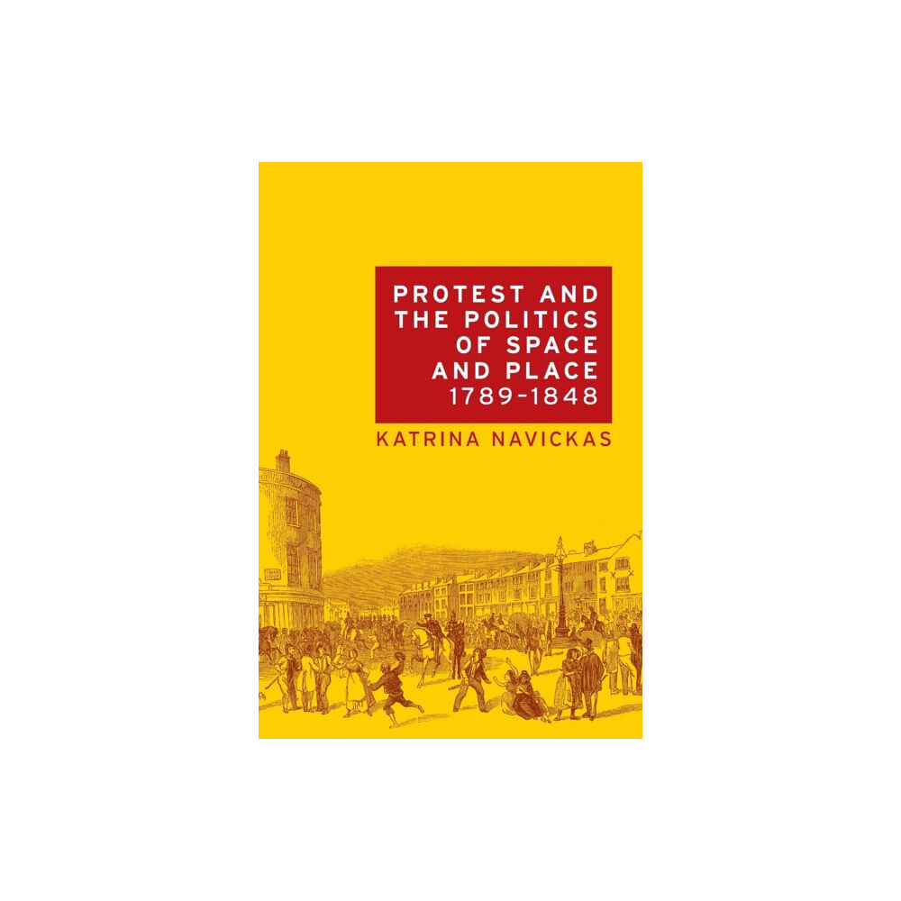 Manchester university press Protest and the Politics of Space and Place, 1789–1848 (häftad, eng)