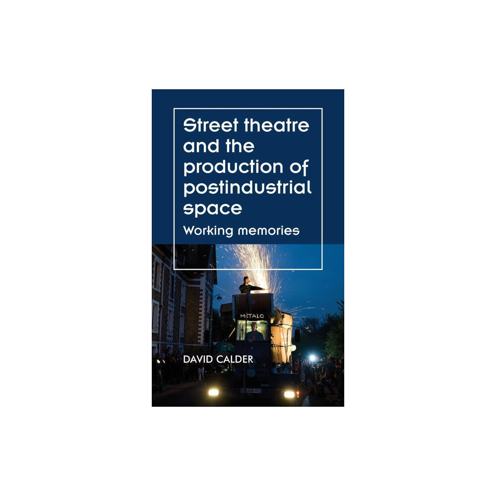 Manchester university press Street Theatre and the Production of Postindustrial Space (inbunden, eng)