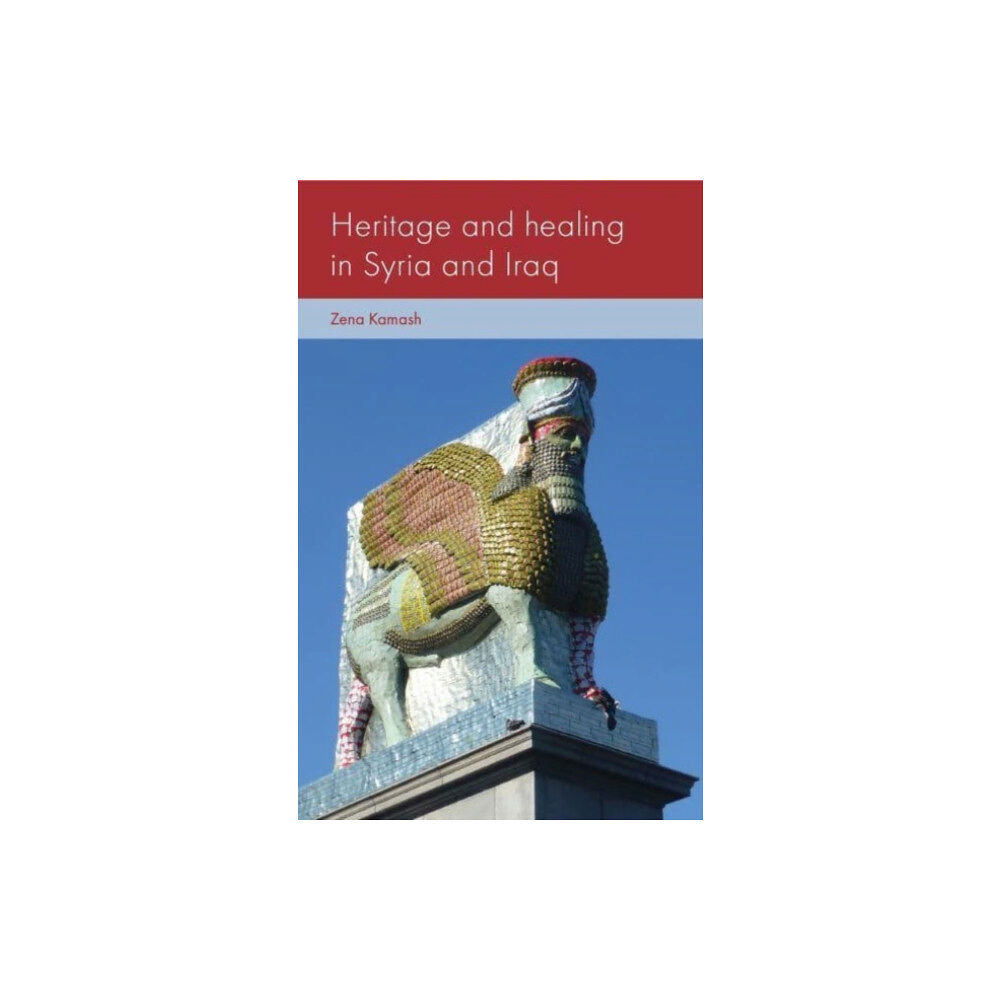 Manchester university press Heritage and Healing in Syria and Iraq (inbunden, eng)