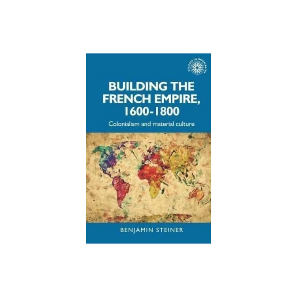 Manchester university press Building the French Empire, 1600–1800 (häftad, eng)