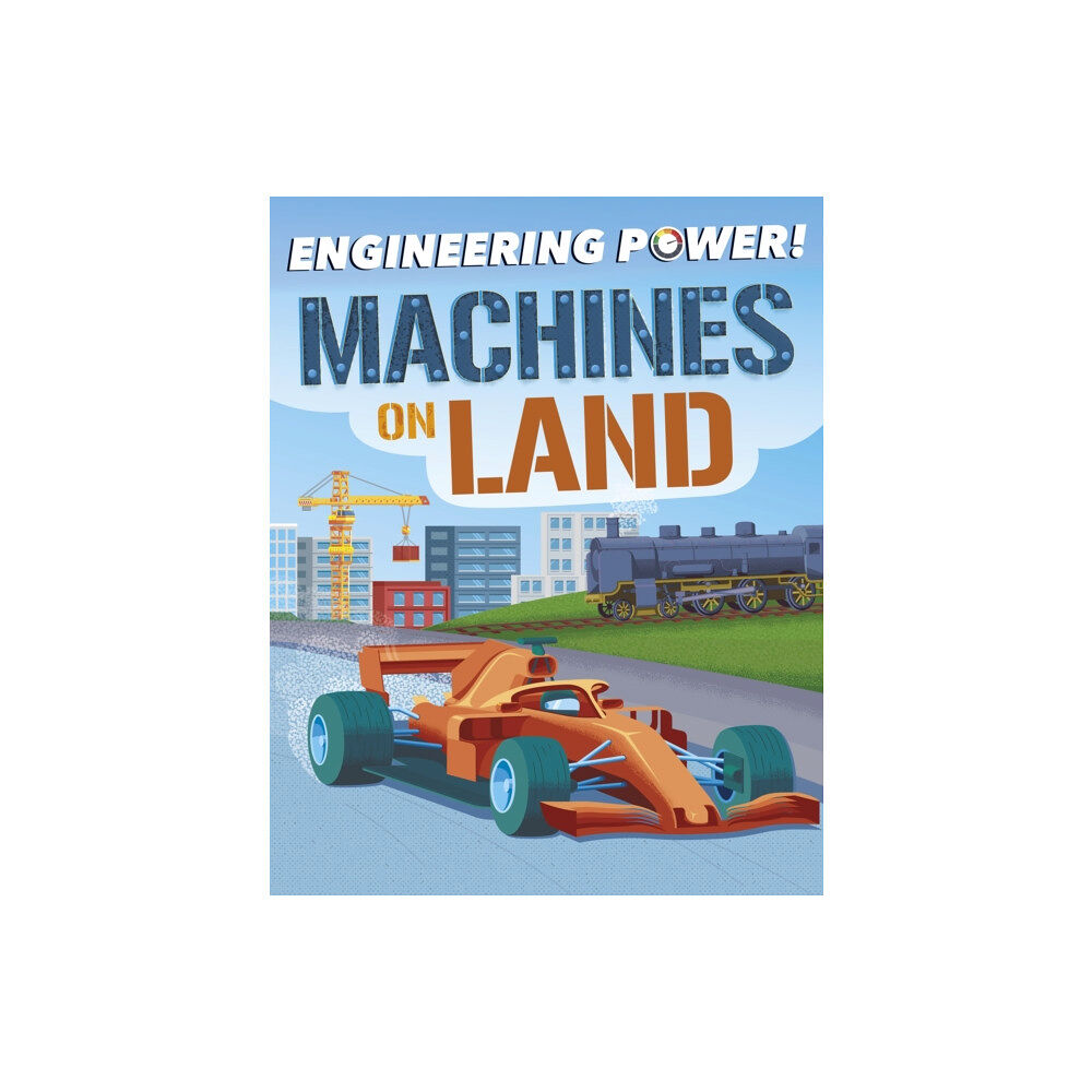 Hachette Children's Group Engineering Power!: Machines on Land (inbunden, eng)