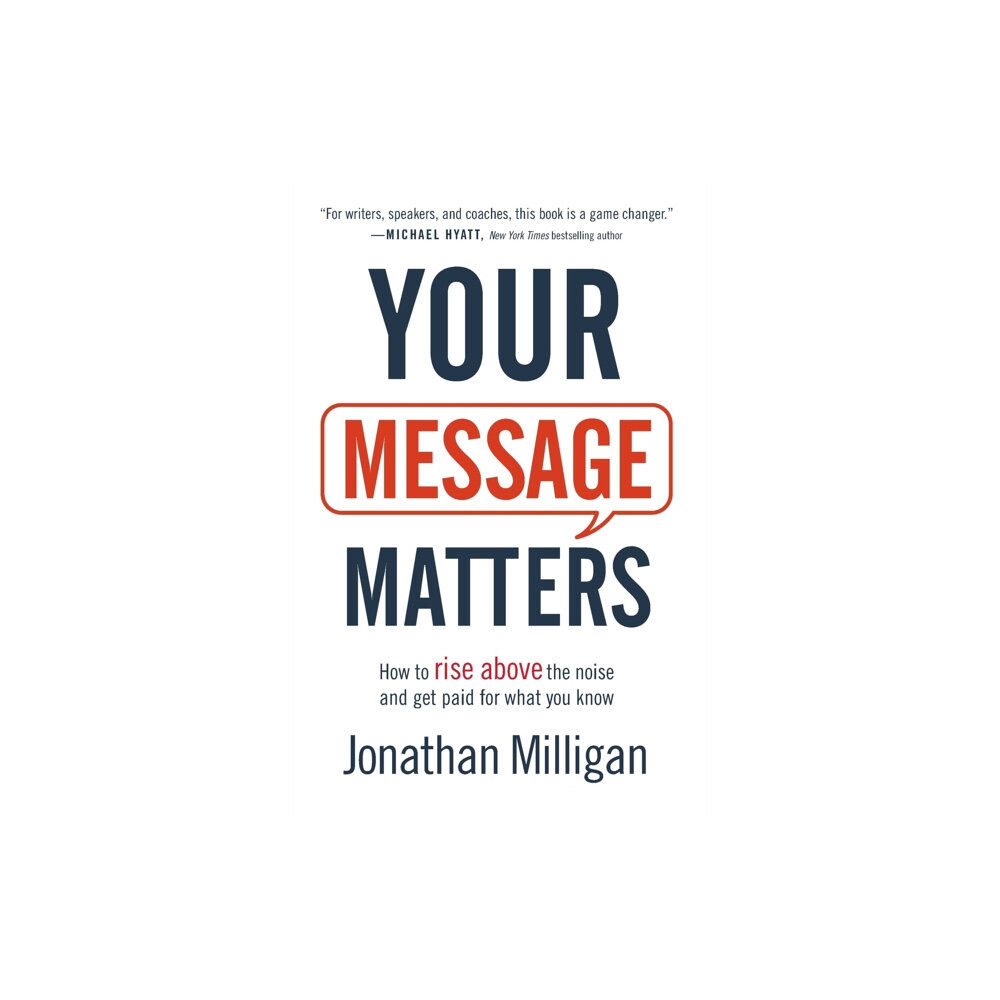 Baker publishing group Your Message Matters – How to Rise above the Noise and Get Paid for What You Know (häftad, eng)