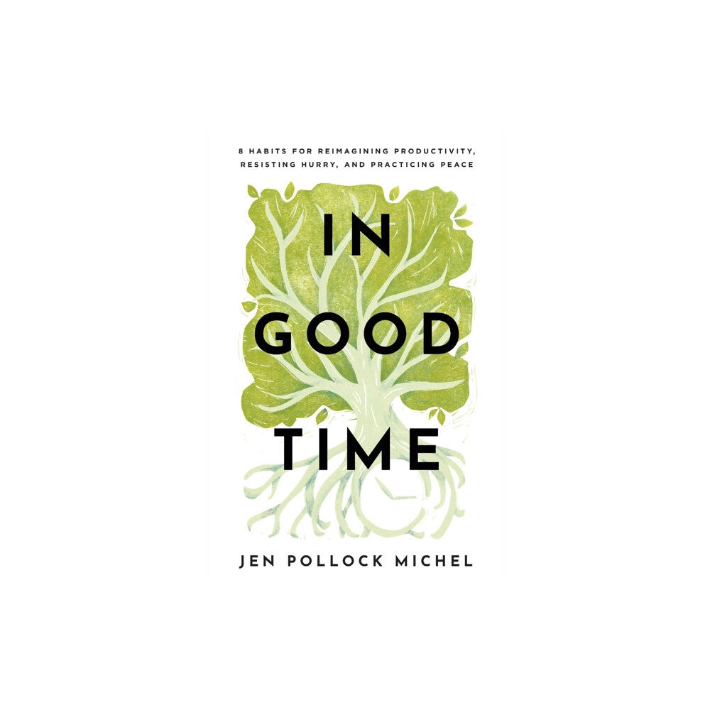 Baker publishing group In Good Time – 8 Habits for Reimagining Productivity, Resisting Hurry, and Practicing Peace (häftad, eng)