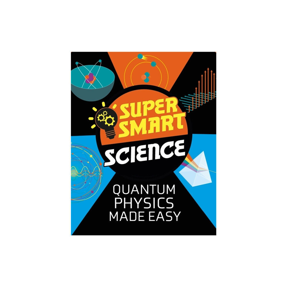 Hachette Children's Group Super Smart Science: Quantum Physics Made Easy (häftad, eng)