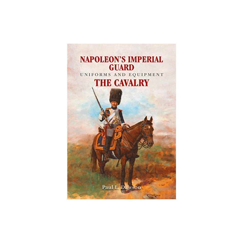 Pen & Sword Books Ltd Napoleon's Imperial Guard Uniforms and Equipment (inbunden, eng)