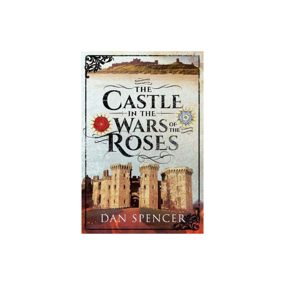 Pen & Sword Books Ltd The Castle in the Wars of the Roses (inbunden, eng)