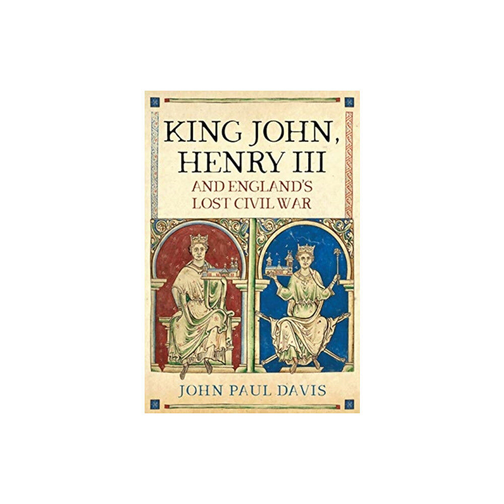 Pen & Sword Books Ltd King John, Henry III and England's Lost Civil War (inbunden, eng)