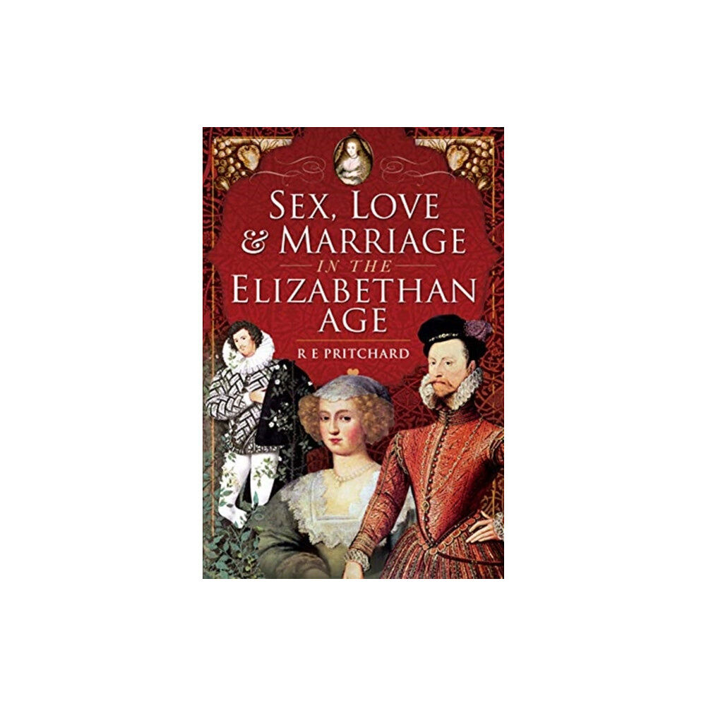 Pen & Sword Books Ltd Sex, Love and Marriage in the Elizabethan Age (inbunden, eng)