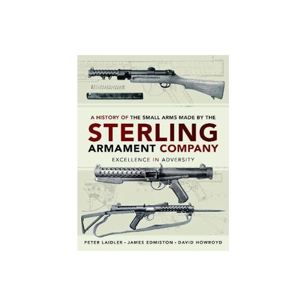 Pen & Sword Books Ltd A History of the Small Arms made by the Sterling Armament Company (inbunden, eng)