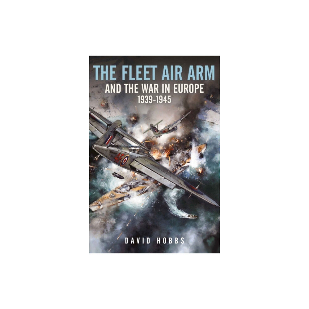 Pen & Sword Books Ltd The Fleet Air Arm and the War in Europe, 1939 1945 (inbunden, eng)