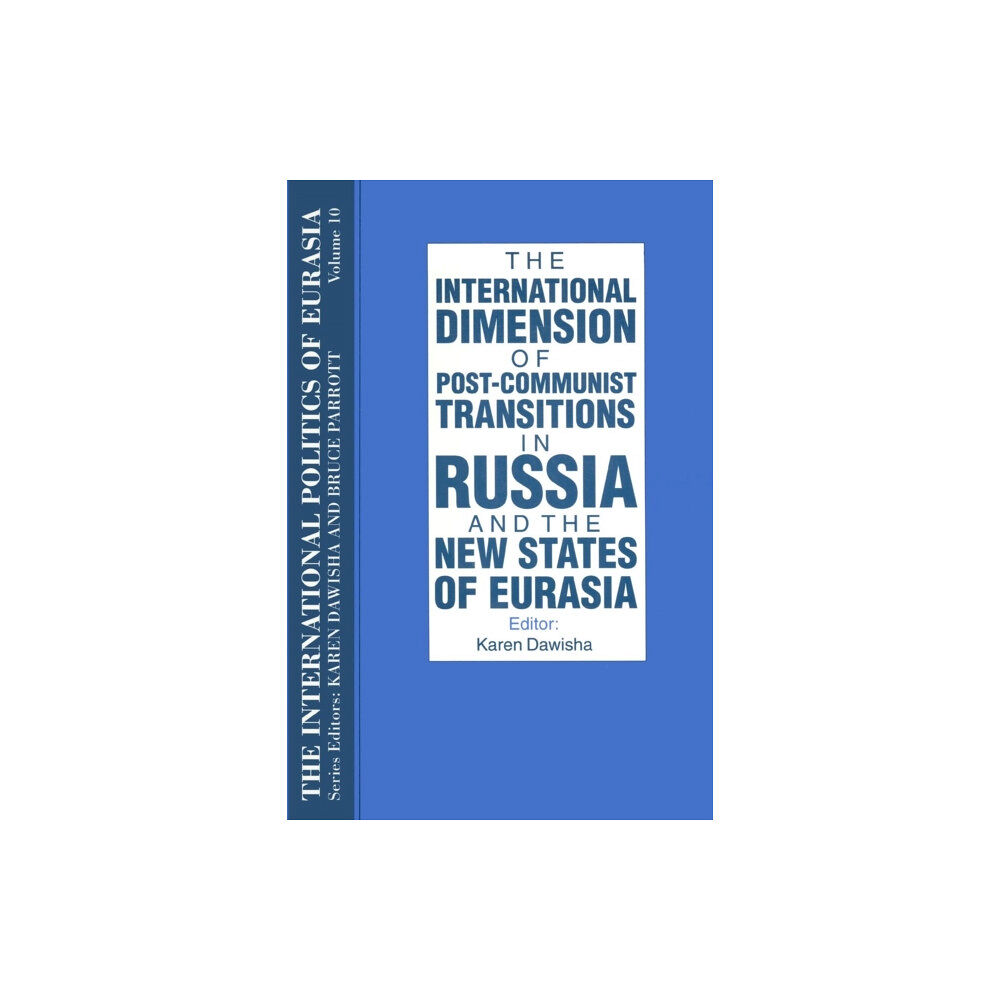 Taylor & francis inc The International Politics of Eurasia: v. 10: The International Dimension of Post-communist Transitions in Russia and th...