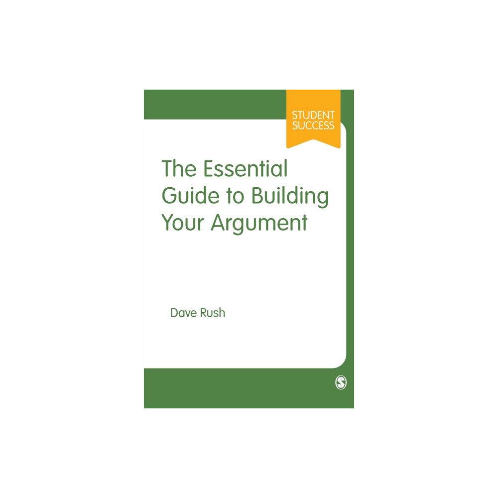 Sage Publications Ltd The Essential Guide to Building Your Argument (inbunden, eng)