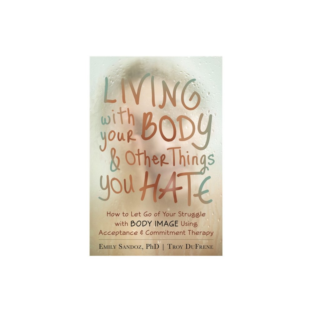 New Harbinger Publications Living with Your Body and Other Things You Hate (häftad, eng)