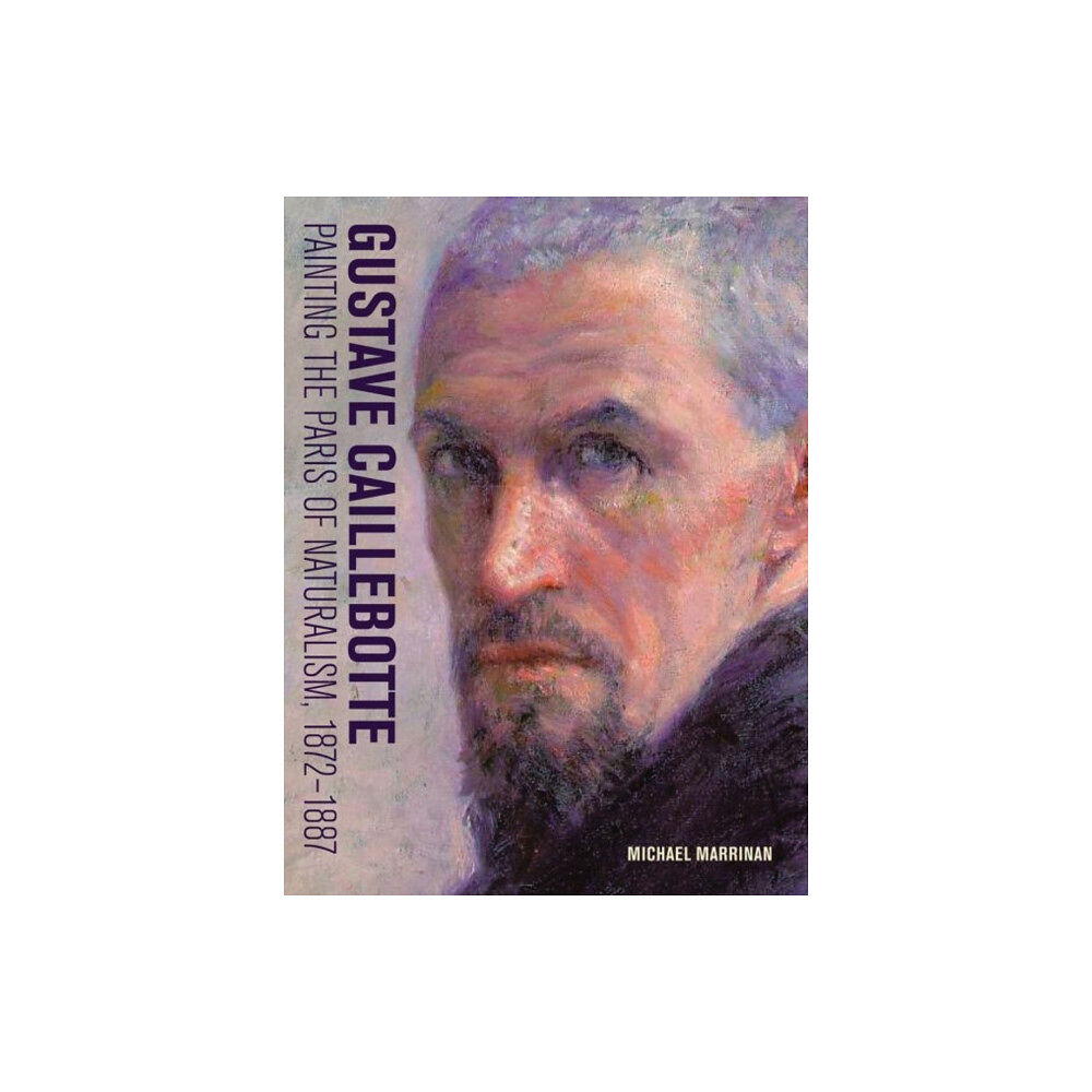 Getty Trust Publications Gustave Caillebotte - Painting the Paris of Naturalism, 1872-1887 (inbunden, eng)