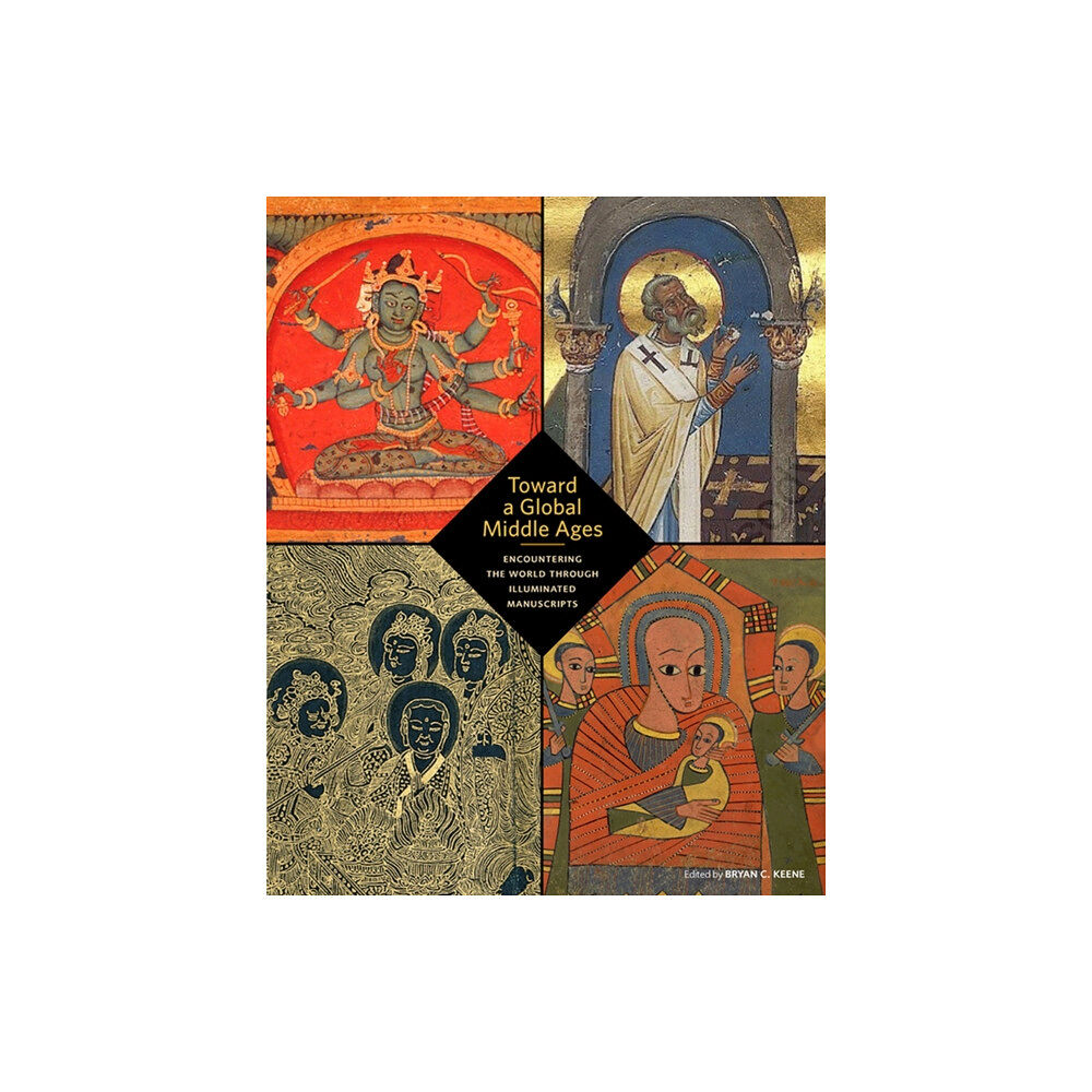 Getty Trust Publications Toward a Global Middle Ages - Encountering the World through Illuminated Manuscripts (häftad, eng)