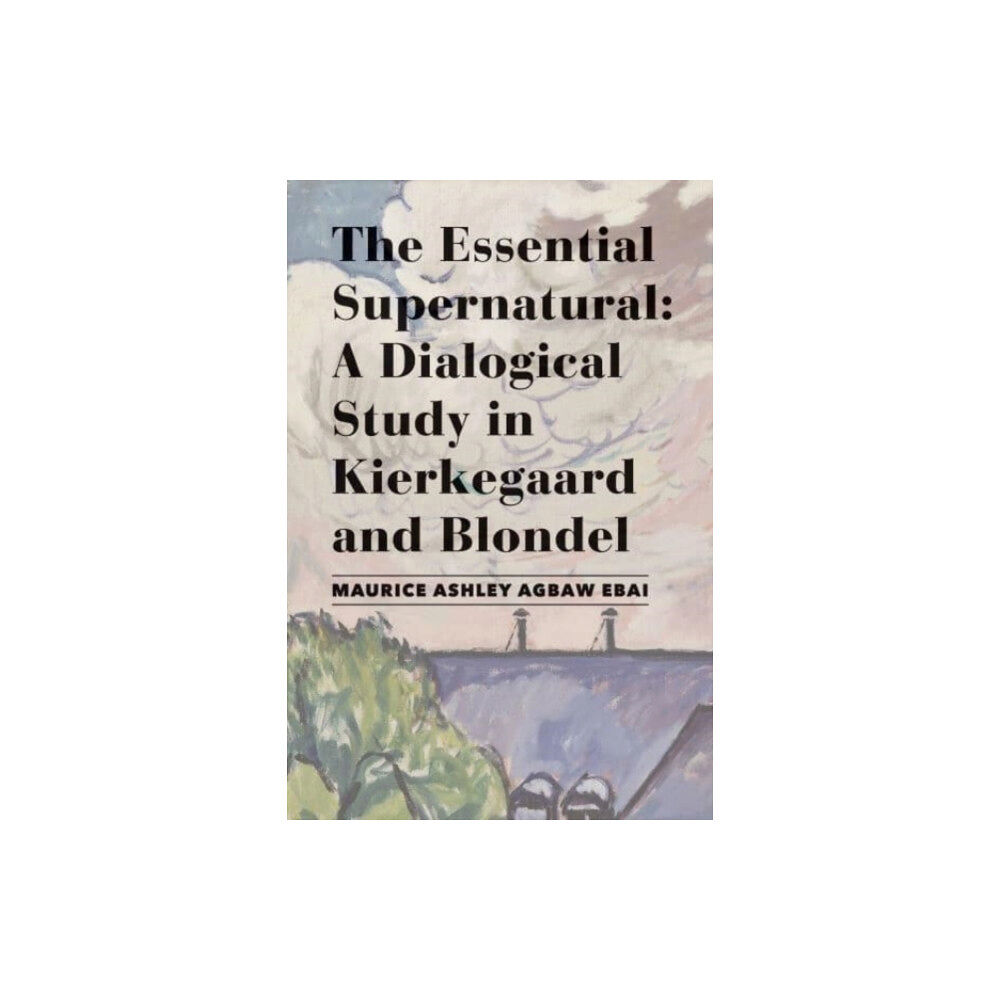 St Augustine's Press The Essential Supernatural – A Dialogical Study in Kierkegaard and Blondel (inbunden, eng)