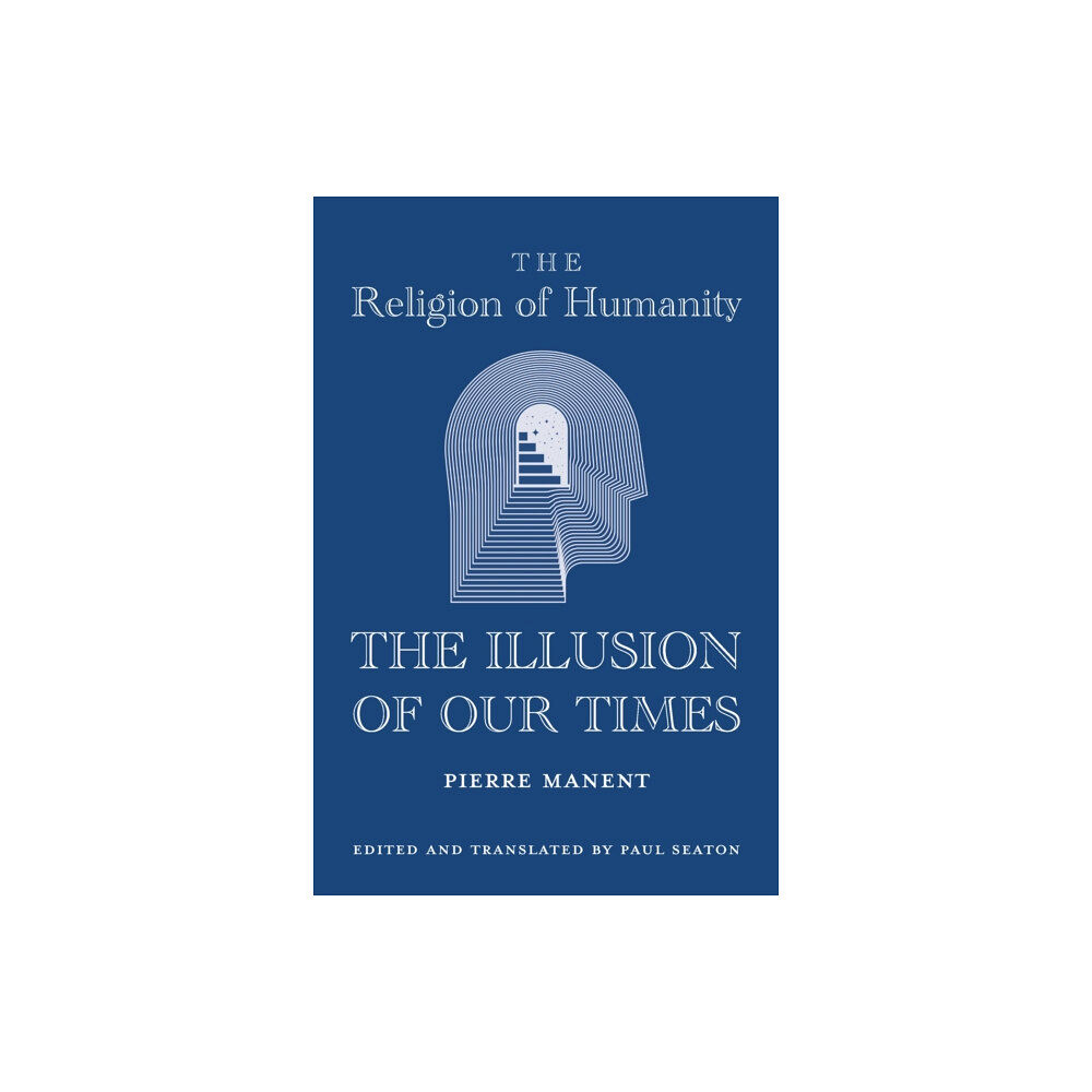 St Augustine's Press The Religion of Humanity – The Illusion of Our Times (inbunden, eng)