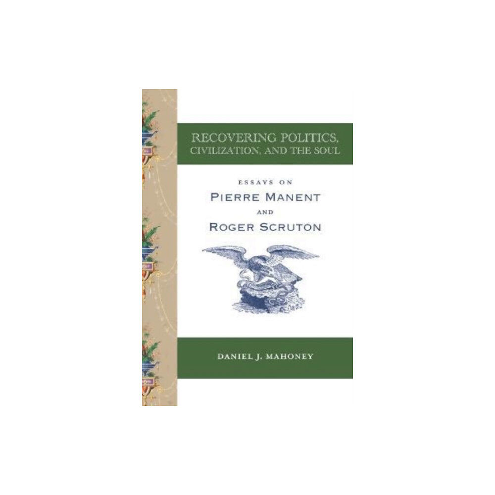 St Augustine's Press Recovering Politics, Civilization, and the Soul – Essays on Pierre Manent and Roger Scruton (häftad, eng)