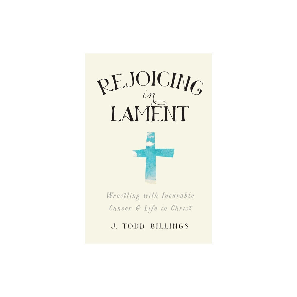 Baker publishing group Rejoicing in Lament – Wrestling with Incurable Cancer and Life in Christ (häftad, eng)