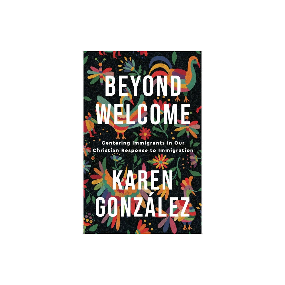 Baker publishing group Beyond Welcome – Centering Immigrants in Our Christian Response to Immigration (häftad, eng)