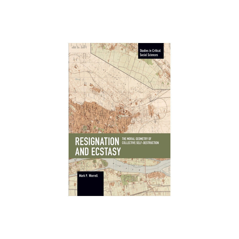 Haymarket Books Resignation and Ecstasy: The Moral Geometry of Collective Self-Destruction (häftad, eng)