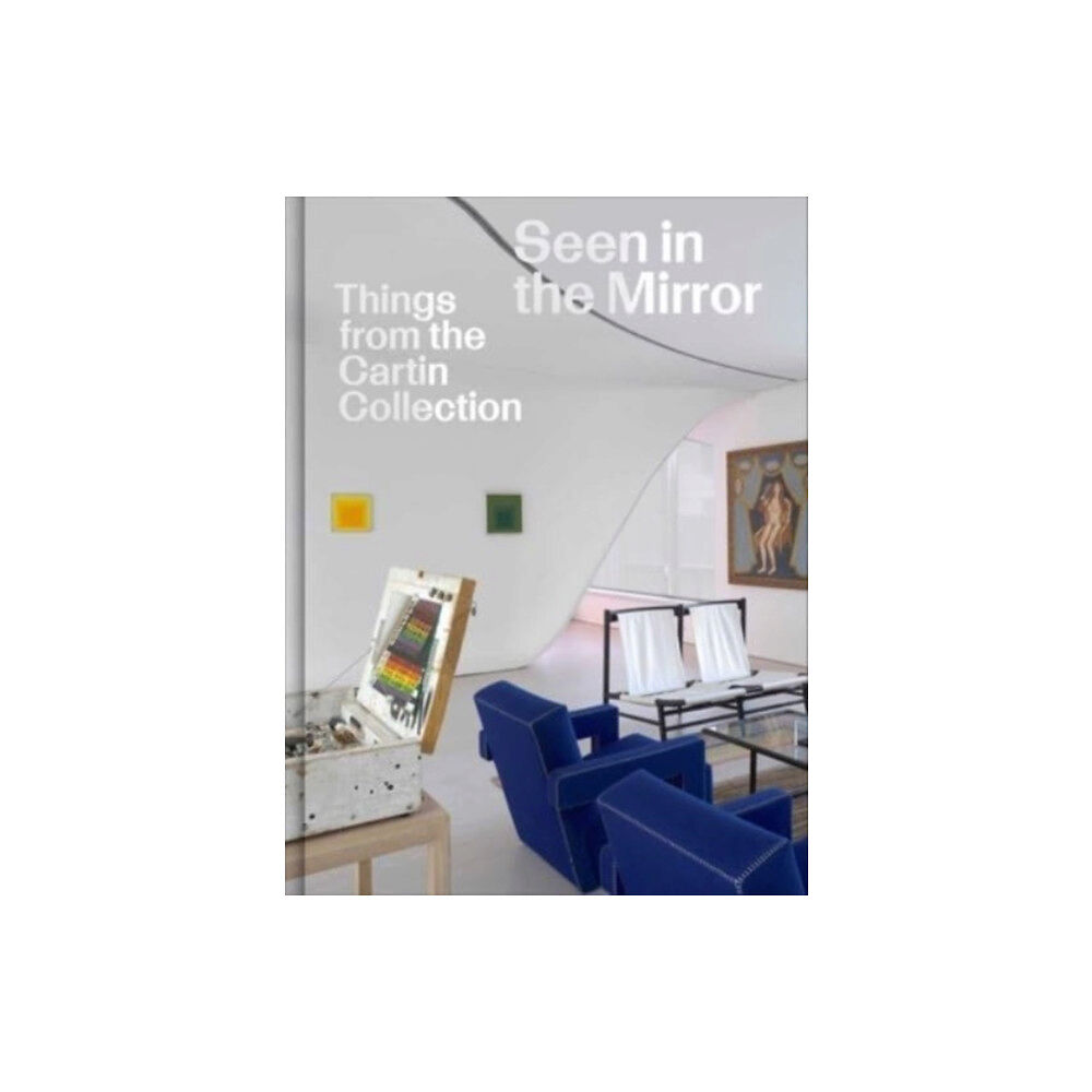 David Zwirner Seen in the Mirror: Things from the Cartin Collection (inbunden, eng)