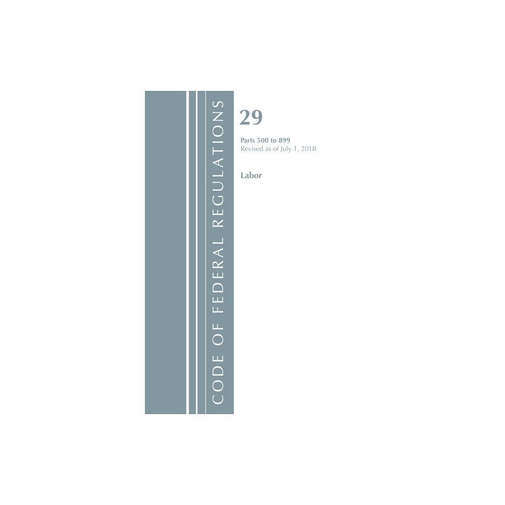 Rowman & littlefield Code of Federal Regulations, Title 29 Labor/OSHA 500-899, Revised as of July 1, 2018 (häftad, eng)