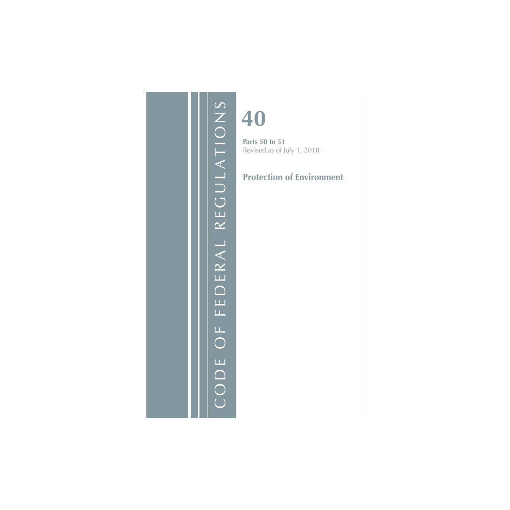 Rowman & littlefield Code of Federal Regulations, Title 40 Protection of the Environment 50-51, Revised as of July 1, 2018 (häftad, eng)