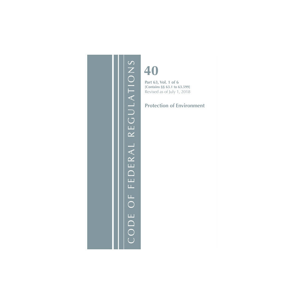 Rowman & littlefield Code of Federal Regulations, Title 40 Protection of the Environment 63.1-63.599, Revised as of July 1, 2018 (häftad, eng...