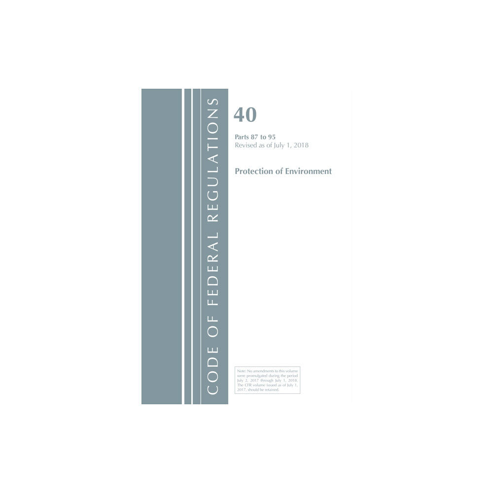 Rowman & littlefield Code of Federal Regulations, Title 40 Protection of the Environment 87-95, Revised as of July 1, 2018 (häftad, eng)