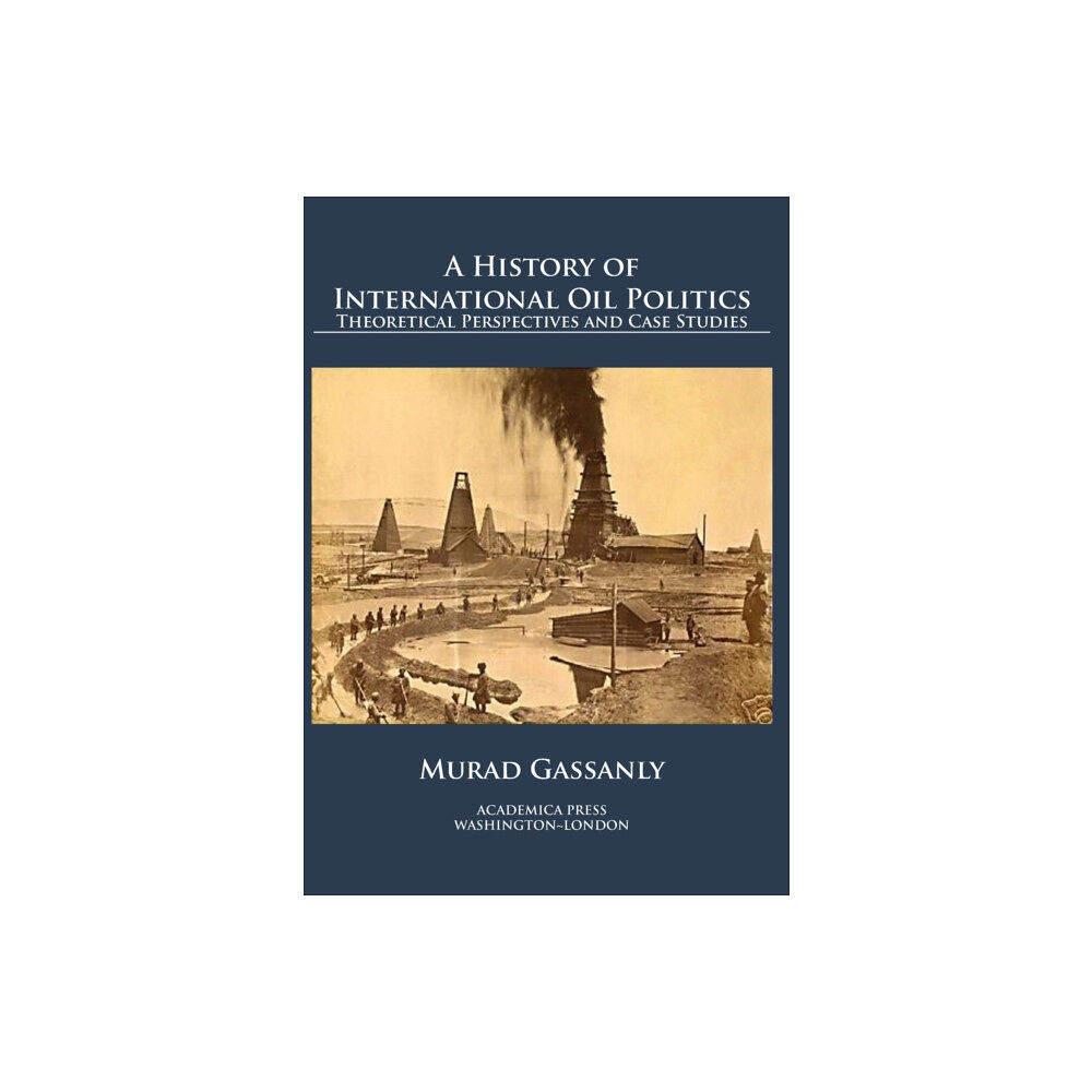 Academica Press A History of International Oil Politics (inbunden, eng)