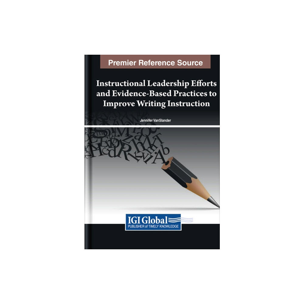 IGI Global Instructional Leadership Efforts and Evidence-Based Practices to Improve Writing Instruction (inbunden, eng)