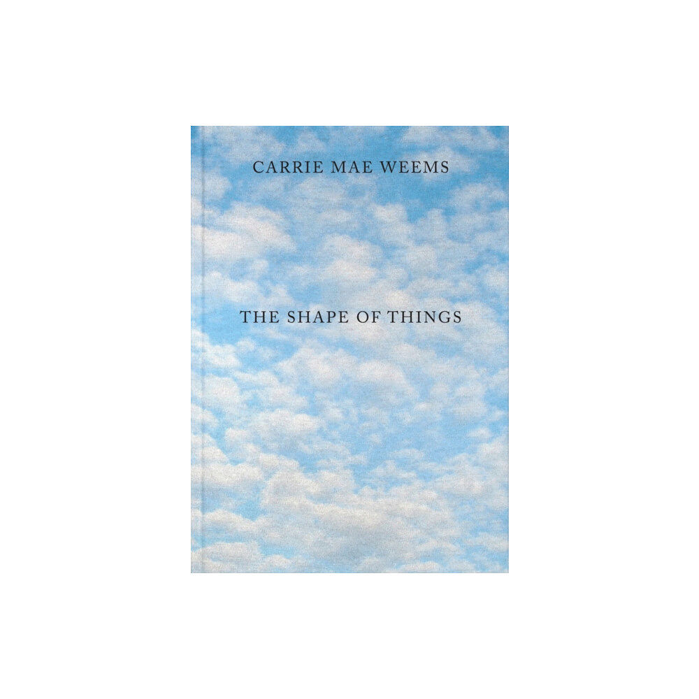 MW Editions Carrie Mae Weems: The Shape of Things (inbunden, eng)