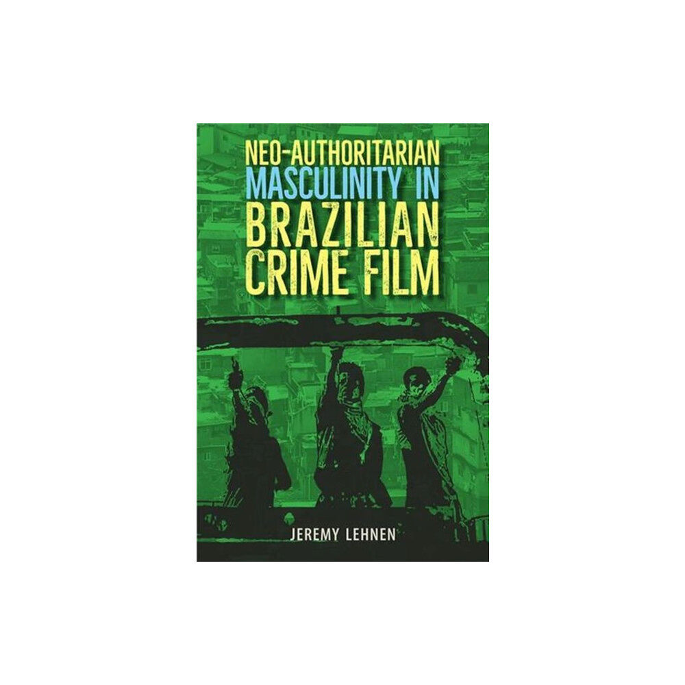 University Press of Florida Neo-Authoritarian Masculinity in Brazilian Crime Film (inbunden, eng)