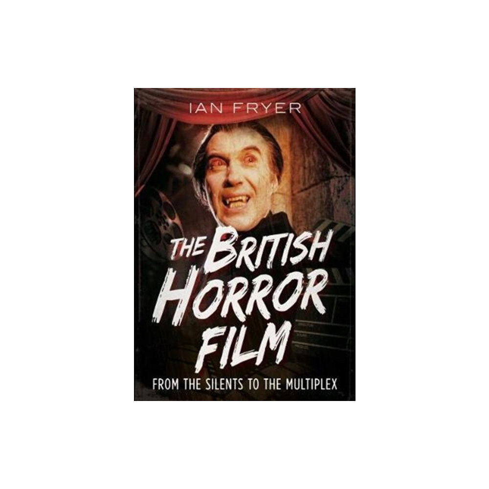 Fonthill Media Ltd The British Horror Film from the Silent to the Multiplex (inbunden, eng)