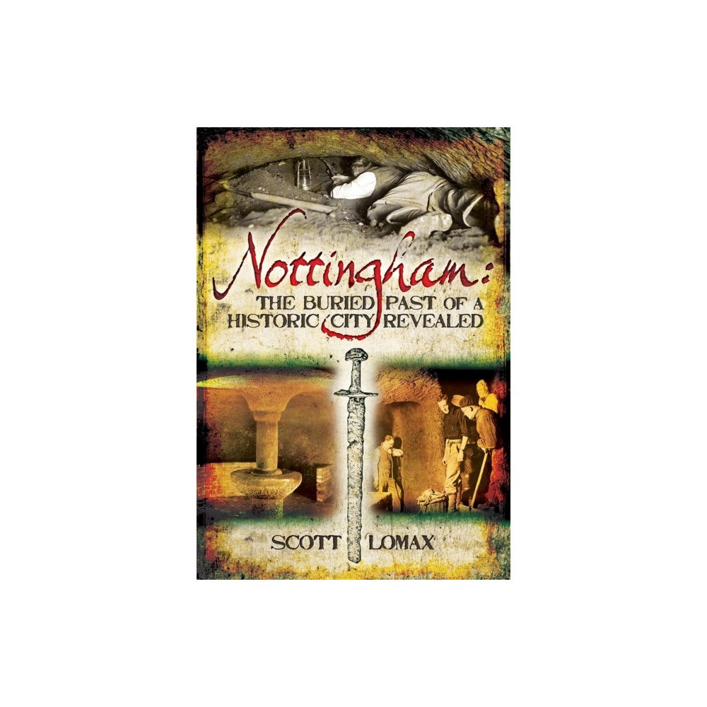 Pen & Sword Books Ltd Nottingham: The Buried Past of a Historic City Revealed (häftad, eng)