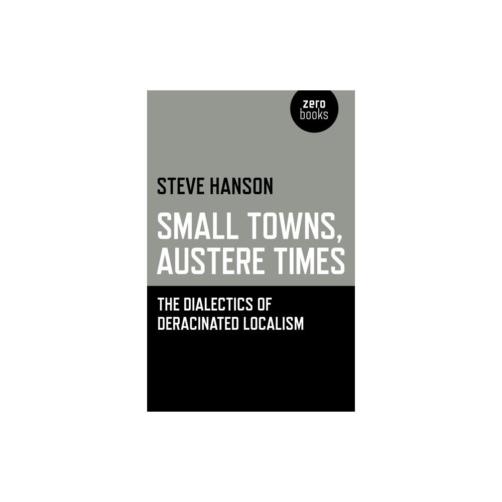 John Hunt Publishing Small Towns, Austere Times - The Dialectics of Deracinated Localism (häftad, eng)