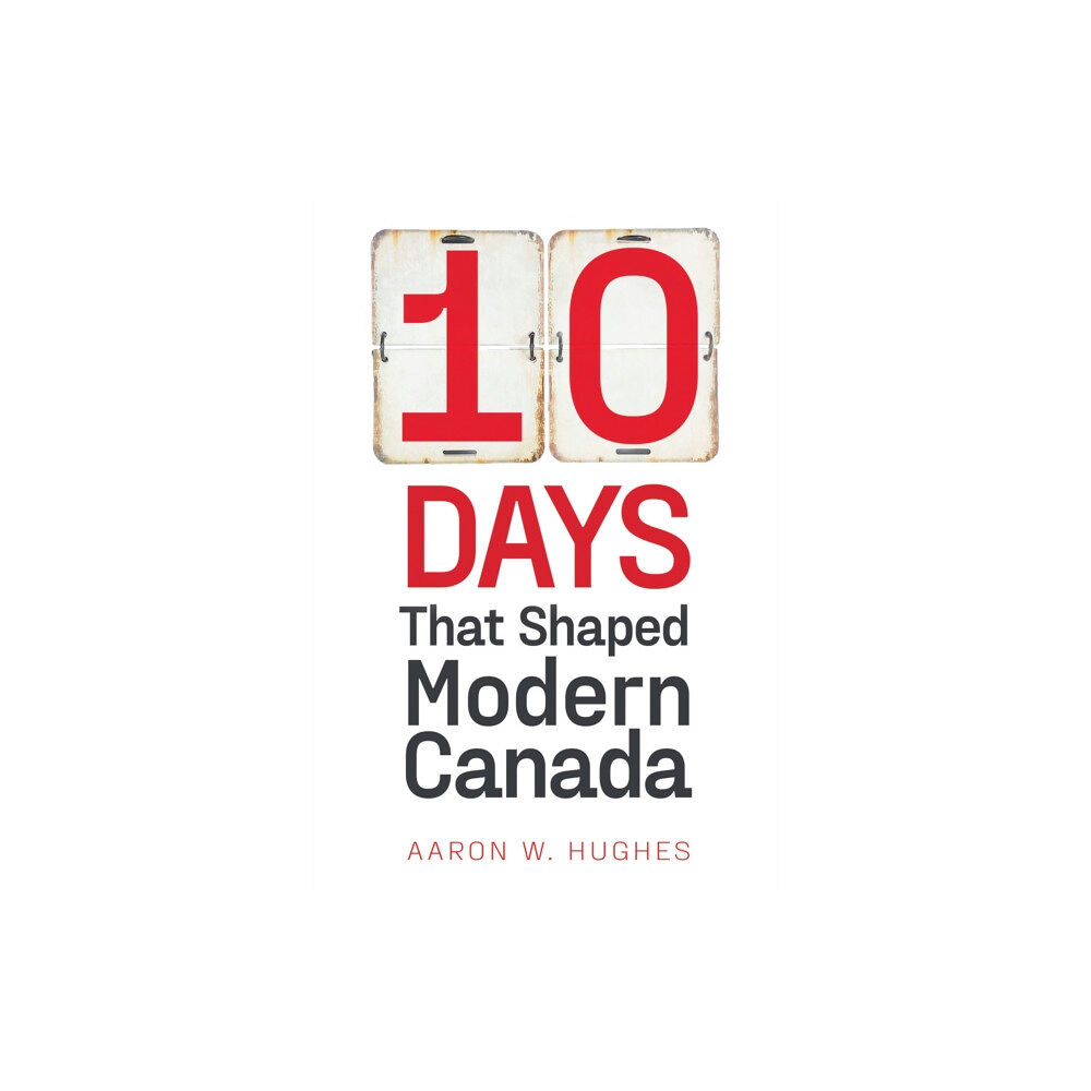 University of Alberta Press 10 Days That Shaped Modern Canada (häftad, eng)