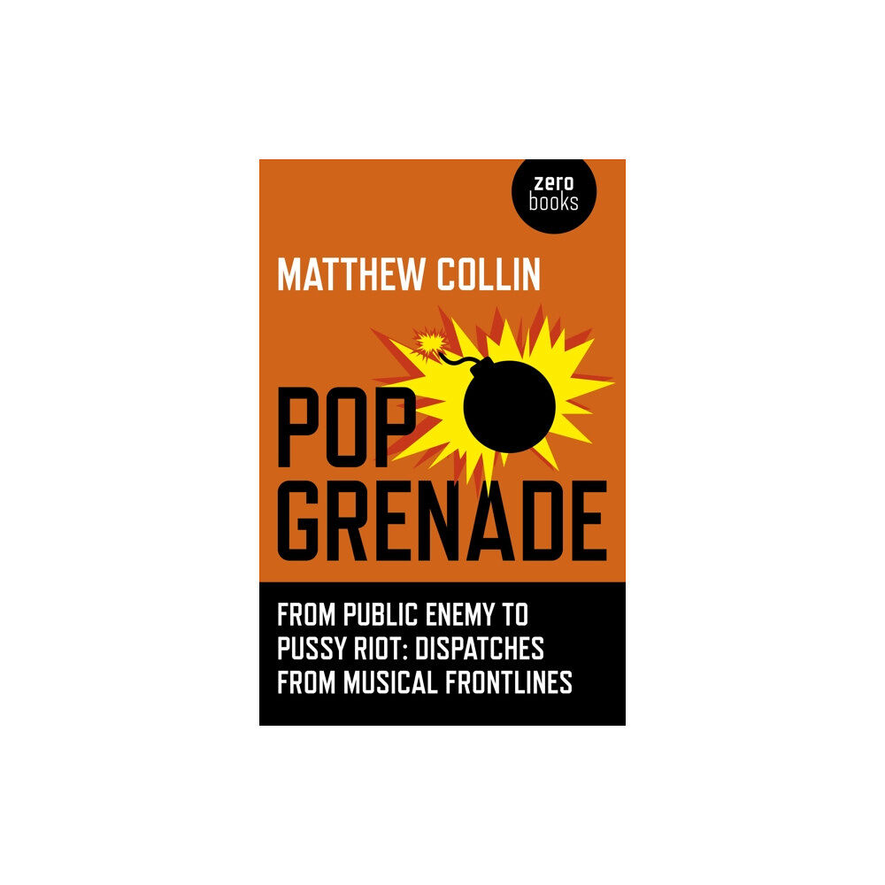 John Hunt Publishing Pop Grenade - From Public Enemy to Pussy Riot - Dispatches from Musical Frontlines (häftad, eng)