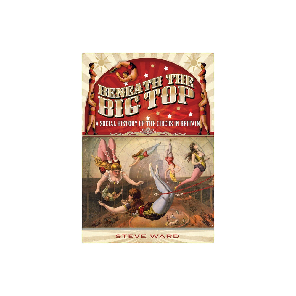 Pen & Sword Books Ltd Beneath the Big Top: A Social History of the Circus in Britain (häftad, eng)