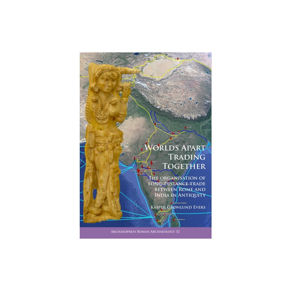 Archaeopress Worlds Apart Trading Together: The organisation of long-distance trade between Rome and India in Antiquity (häftad, eng)