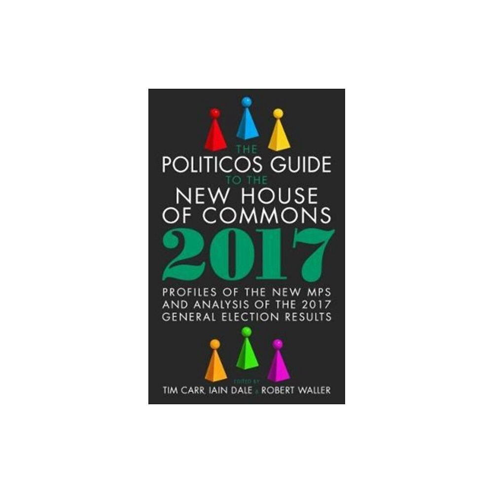 Biteback Publishing The Politicos Guide to the New House of Commons: Profiles of the New Mps and Analysis of the 2017 General Election Resul...