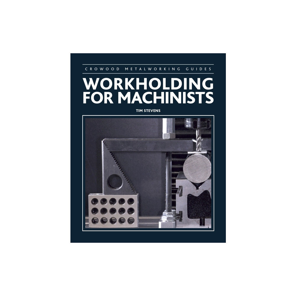 The Crowood Press Ltd Workholding for Machinists (inbunden, eng)