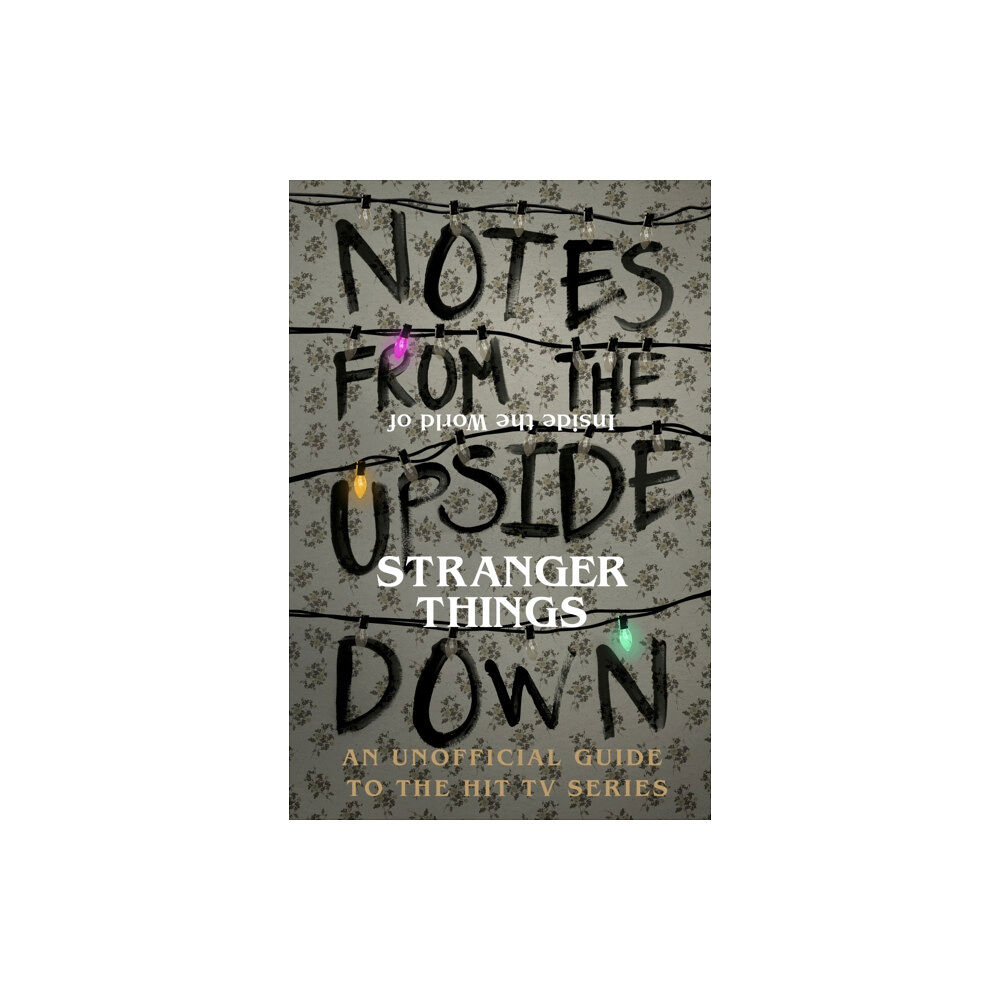 Ebury Publishing Notes From the Upside Down – Inside the World of Stranger Things (inbunden, eng)